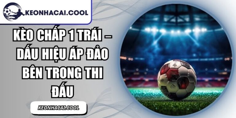 Kèo Chấp 1 Trái