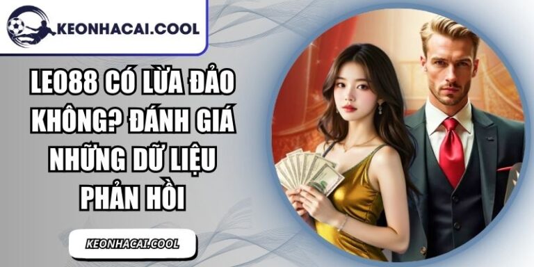 LEO88 Có Lừa Đảo Không? Đánh Giá Những Dữ Liệu Phản Hồi 5 LEO88