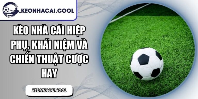 Kèo Nhà Cái Hiệp Phụ